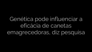 ​Genética pode influenciar a eficácia de canetas emagrecedoras, diz pesquisa 